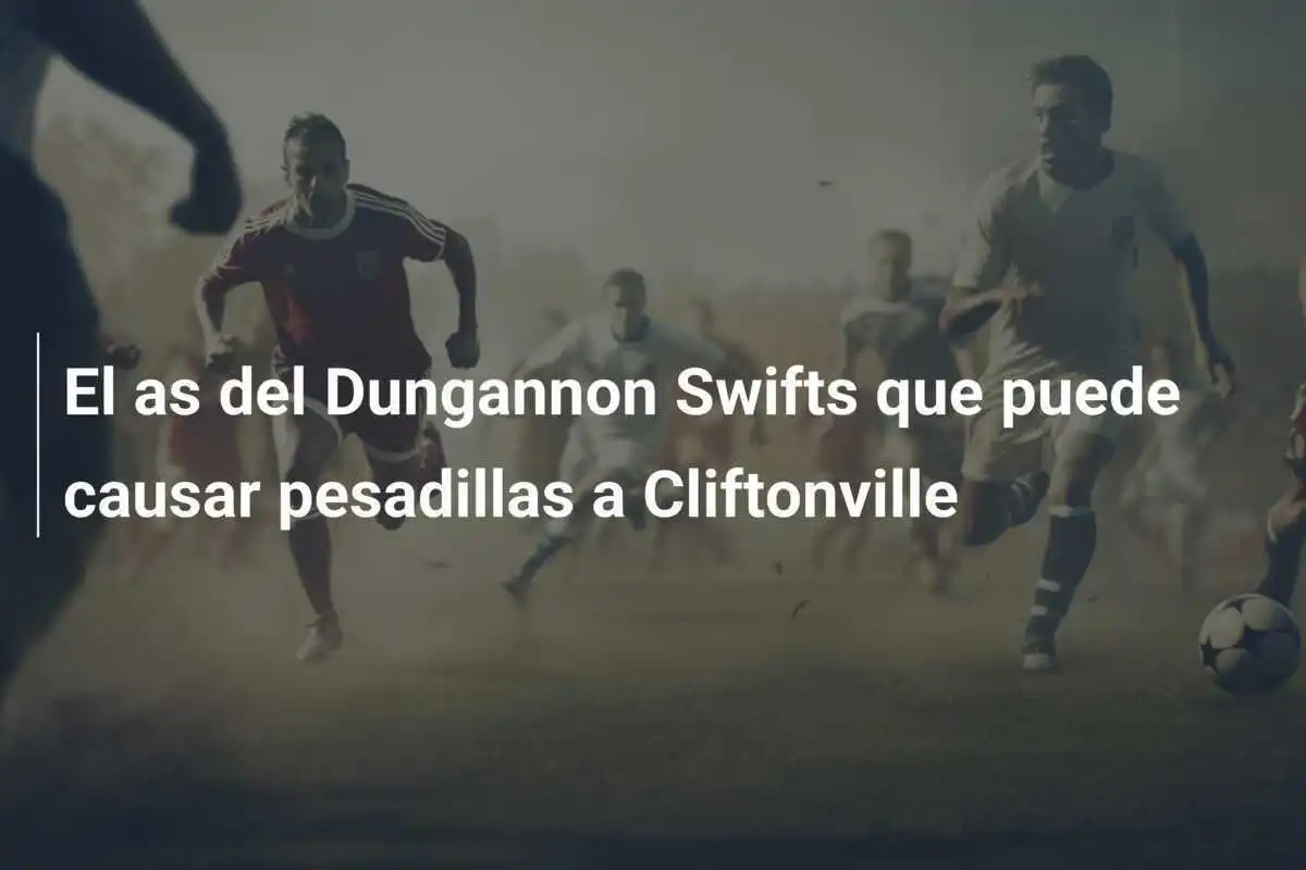 El as del Dungannon Swifts que puede causar pesadillas a Cliftonville