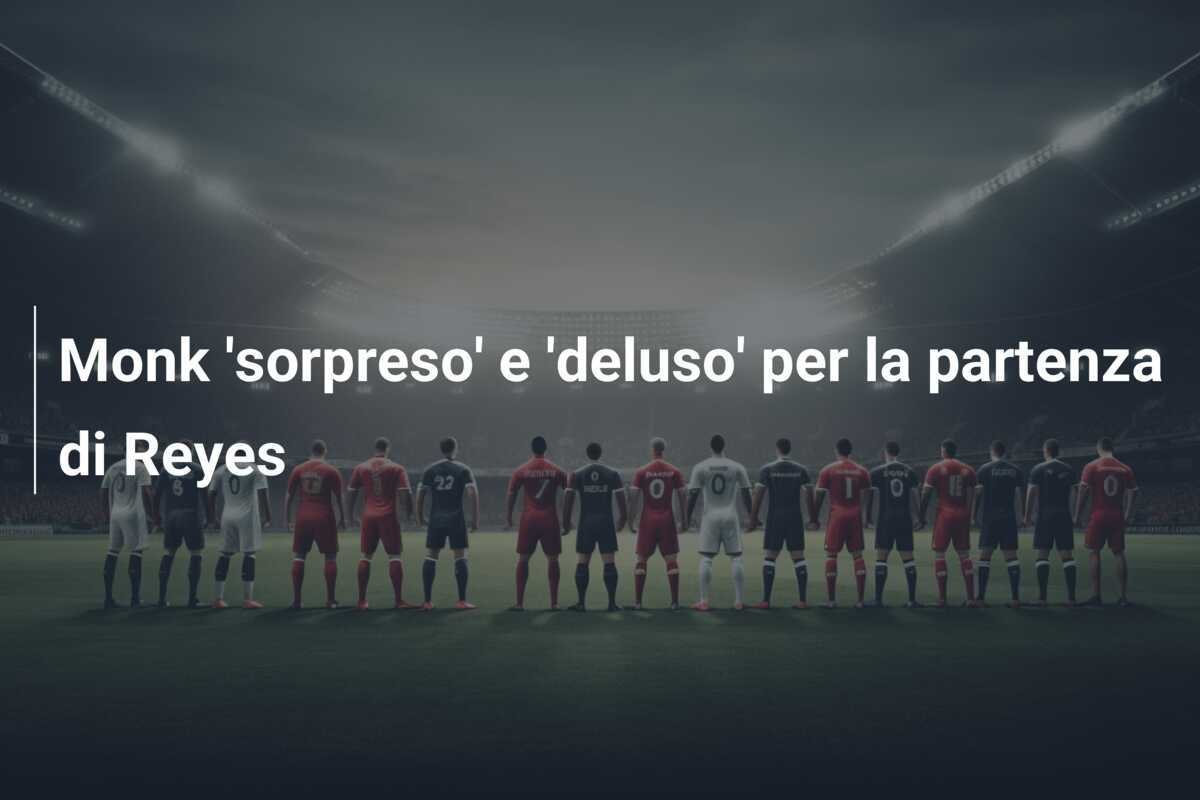 Monk 'sorpreso' e 'deluso' per la partenza di Reyes