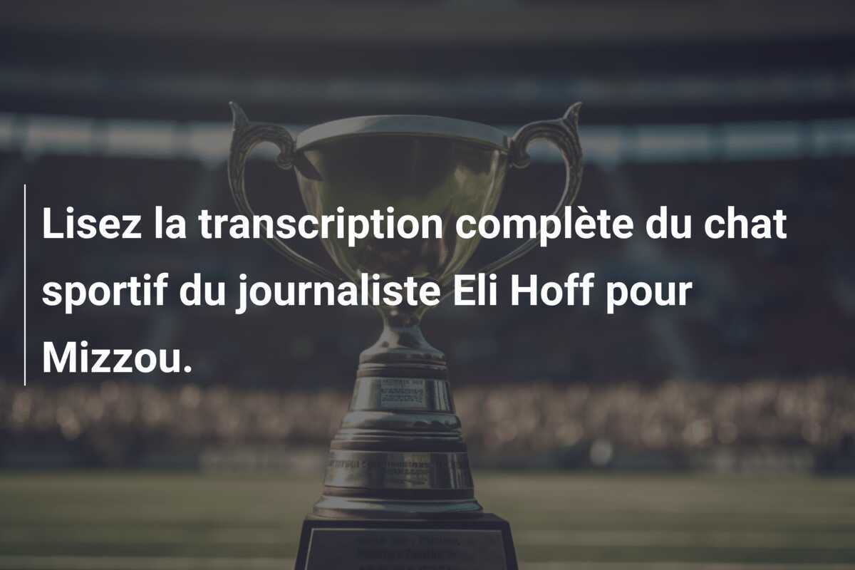 Lisez la transcription complète du chat sportif du journaliste Eli Hoff pour Mizzou.