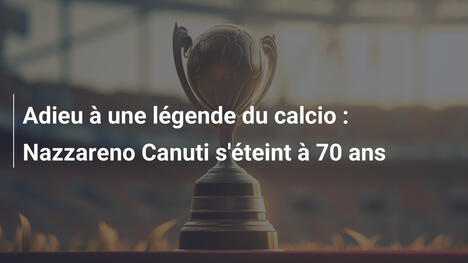 Adieu à une légende du calcio : Nazzareno Canuti s'éteint à 70 ans