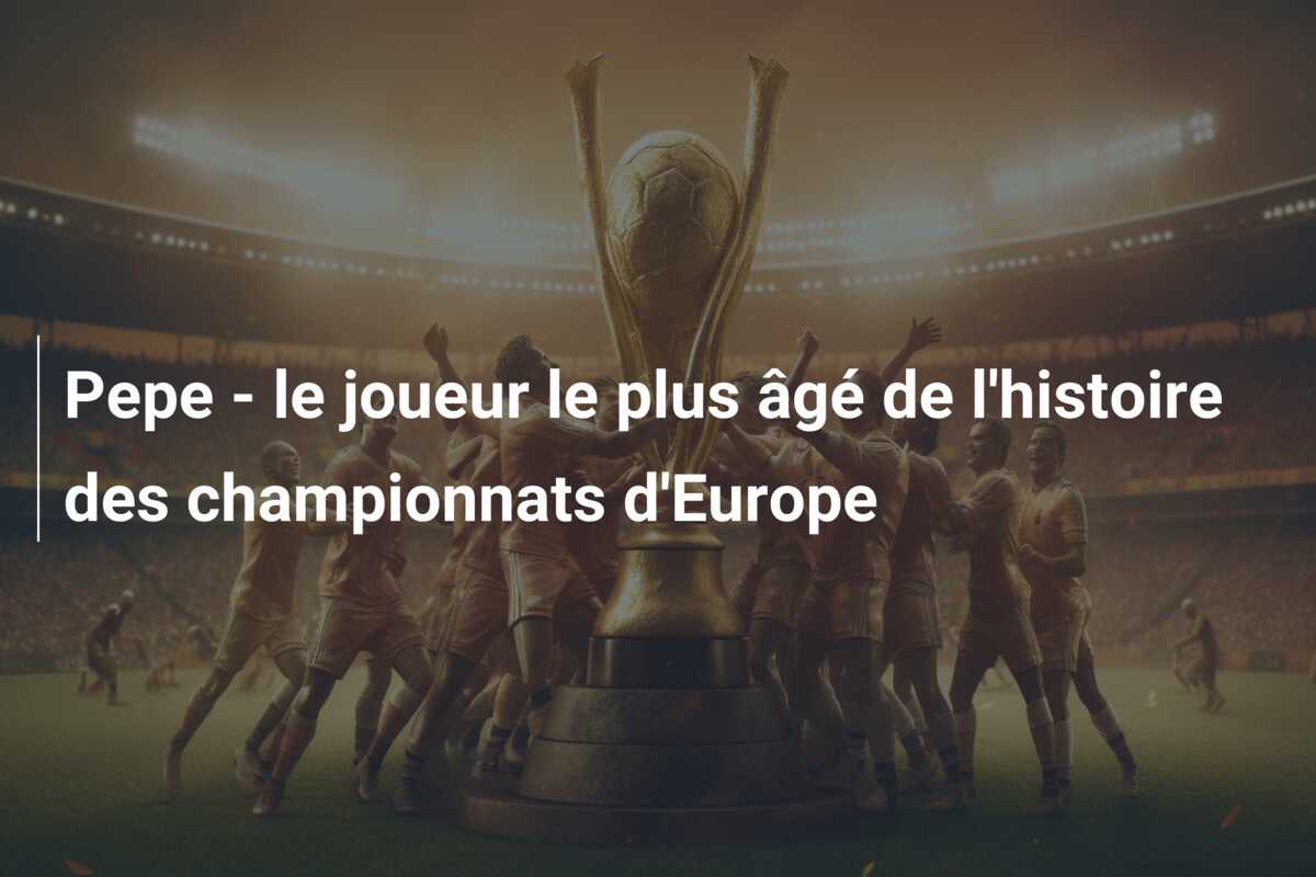 Pepe – le joueur le plus âgé de l’histoire des championnats d’Europe