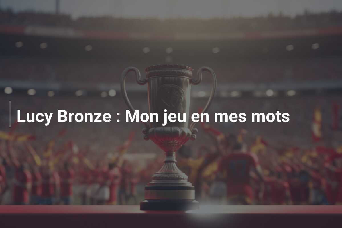 Lucy Bronze : Mon jeu en mes mots