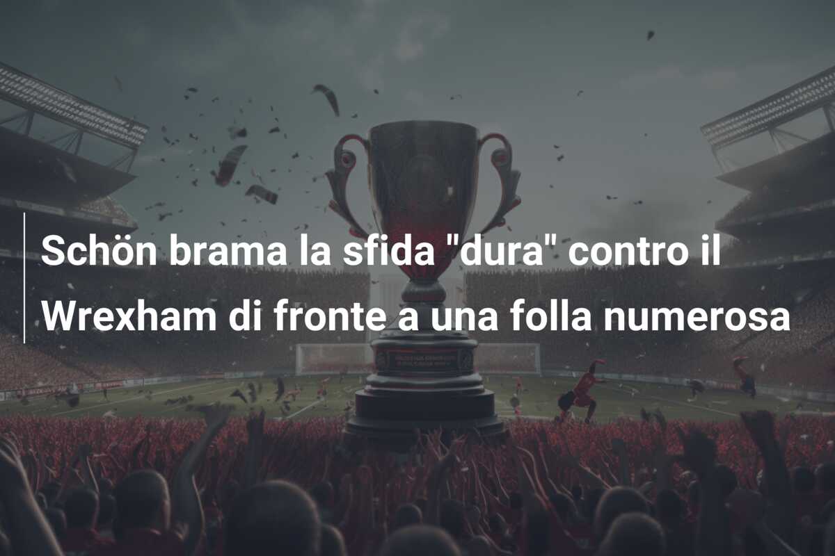 Schön brama la sfida “dura” contro il Wrexham di fronte a una folla numerosa