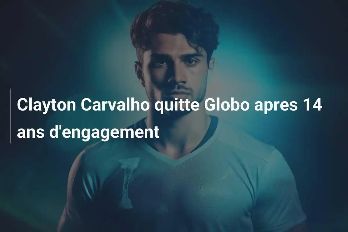 Clayton Carvalho quitte Globo apres 14 ans d'engagement