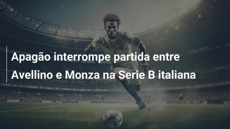Apagão interrompe partida entre Avellino e Monza na Serie B italiana
