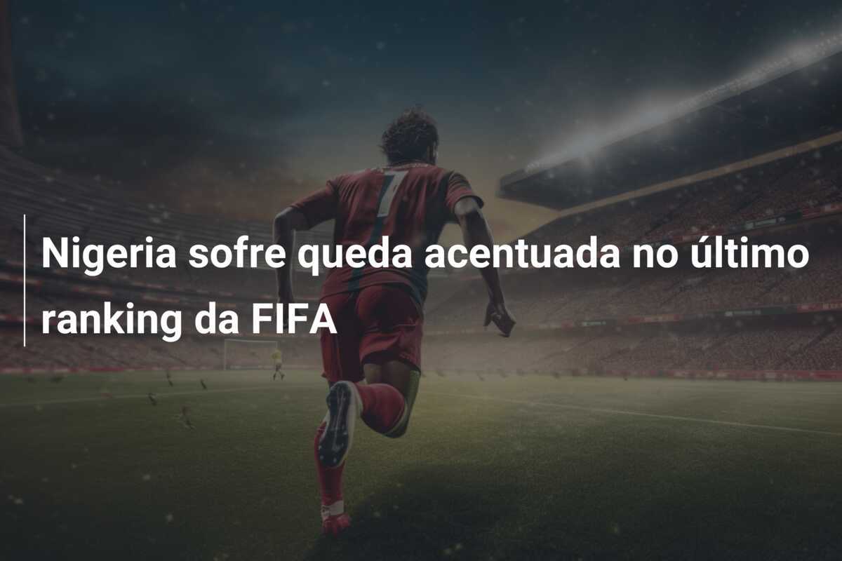 Nigeria sofre queda acentuada no último ranking da FIFA