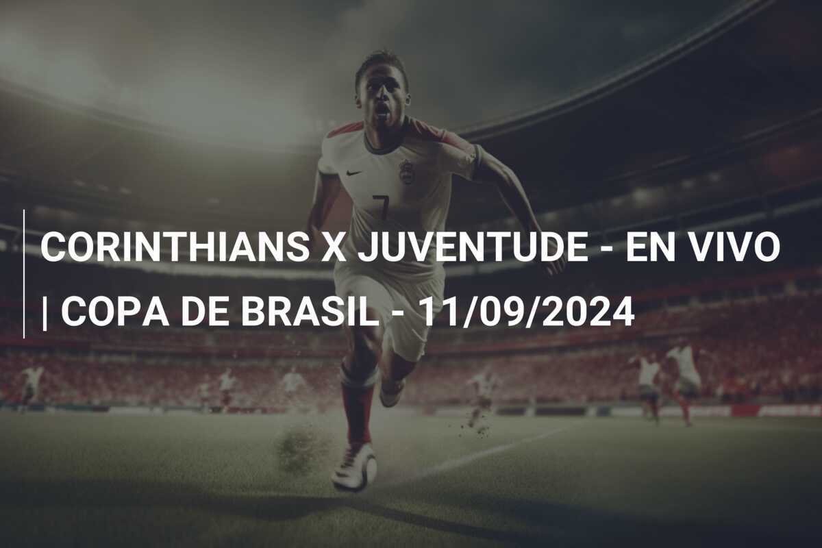 CORINTHIANS X JUVENTUDE - EN VIVO | COPA DE BRASIL - 11/09/2024