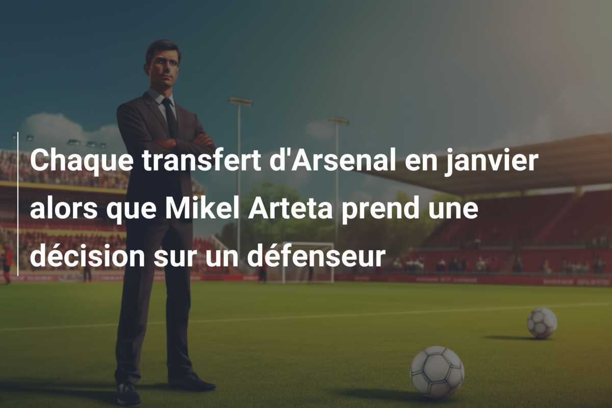 Chaque transfert d'Arsenal en janvier alors que Mikel Arteta prend une décision sur un défenseur