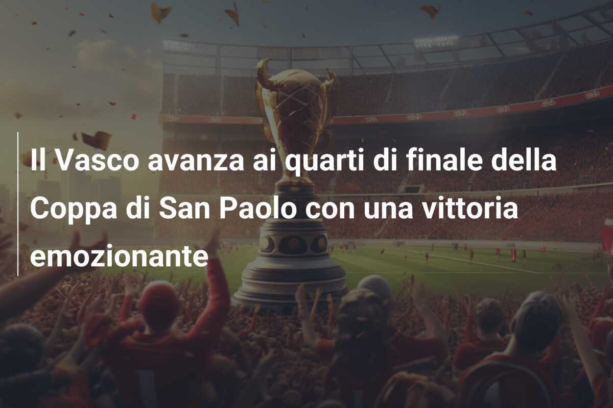 Il Vasco avanza ai quarti di finale della Coppa di San Paolo con una vittoria emozionante