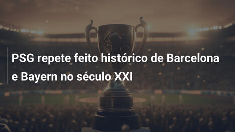 PSG repete feito histórico de Barcelona e Bayern no século XXI