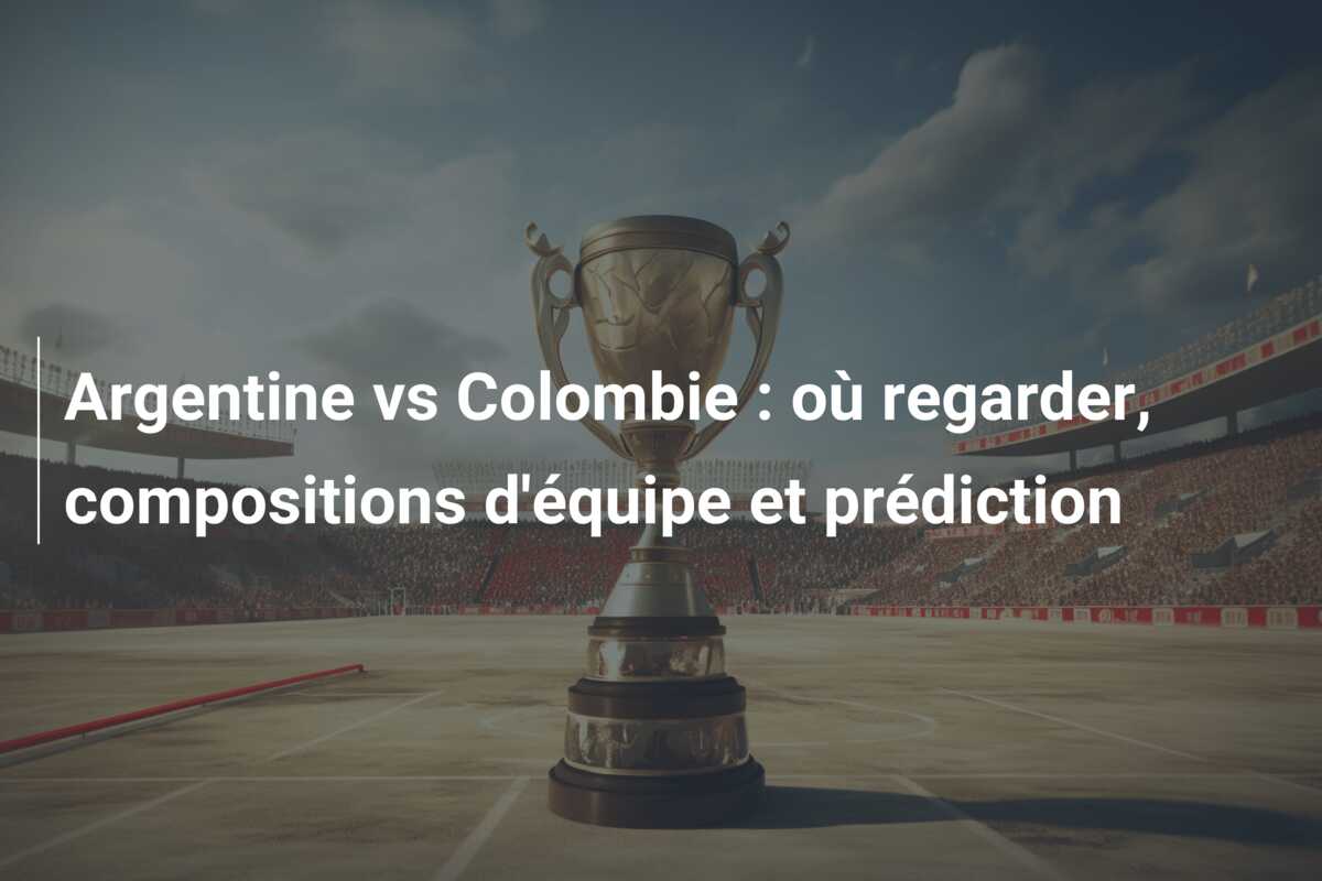 Argentine vs Colombie : où regarder, compositions d’équipe et prédiction