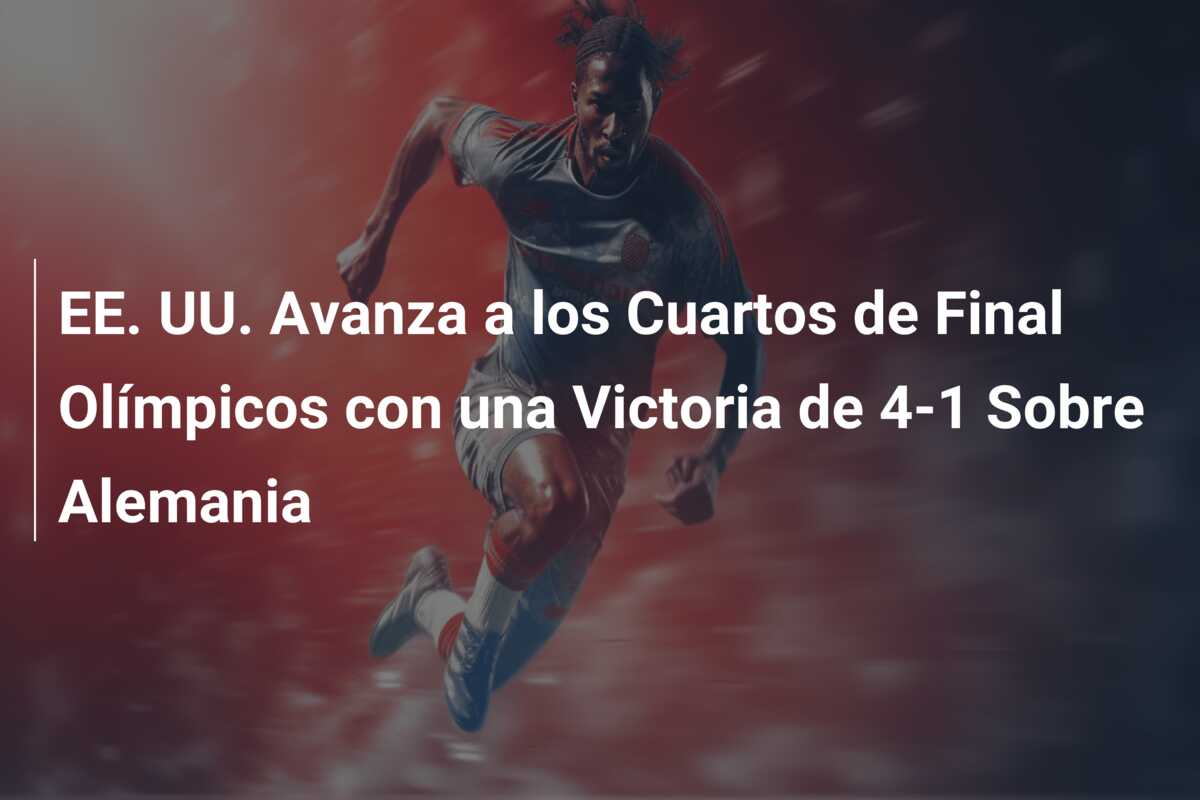 EE. UU. Avanza a los Cuartos de Final Olímpicos con una Victoria de 4-1 Sobre Alemania