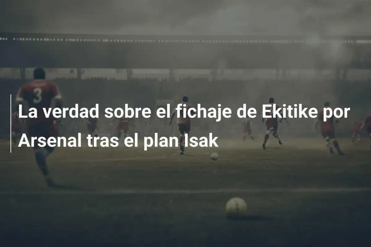 La verdad sobre el fichaje de Ekitike por Arsenal tras el plan Isak