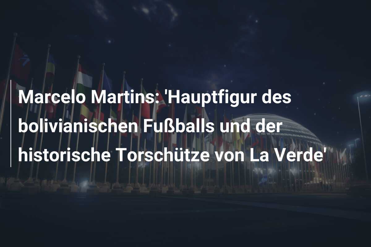 Marcelo Martins: ‘Hauptfigur des bolivianischen Fußballs und der historische Torschütze von La Verde’