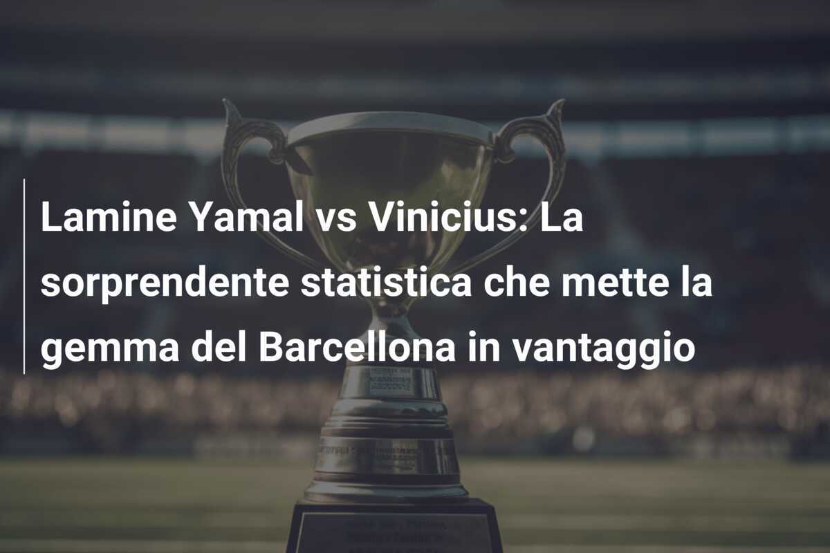 Lamine Yamal vs Vinicius: La sorprendente statistica che mette la gemma del Barcellona in vantaggio