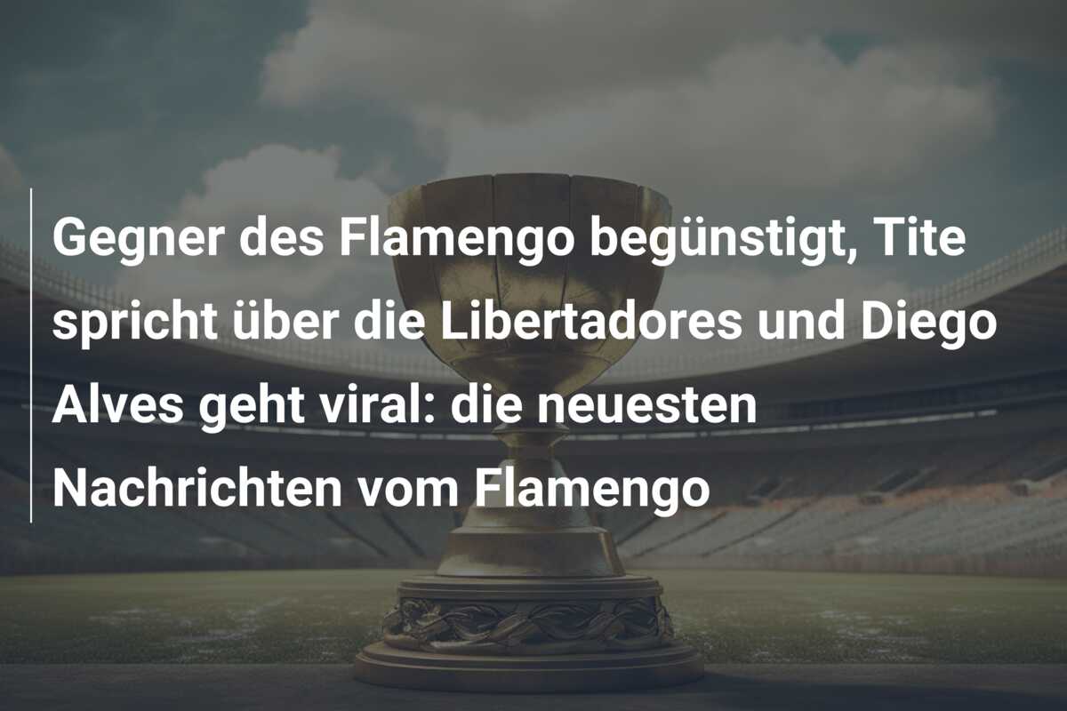 Gegner des Flamengo begünstigt, Tite spricht über die Libertadores und Diego Alves geht viral: die neuesten Nachrichten vom Flamengo