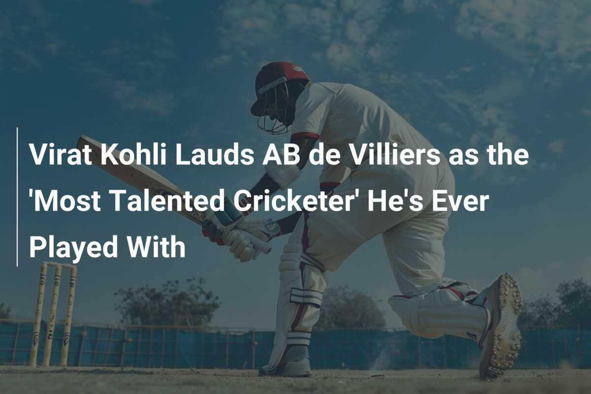 Virat Kohli Lauds AB de Villiers as the 'Most Talented Cricketer' He's ...