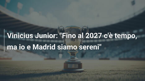 Vinicius Junior: "Fino al 2027 c'è tempo, ma io e Madrid siamo sereni"