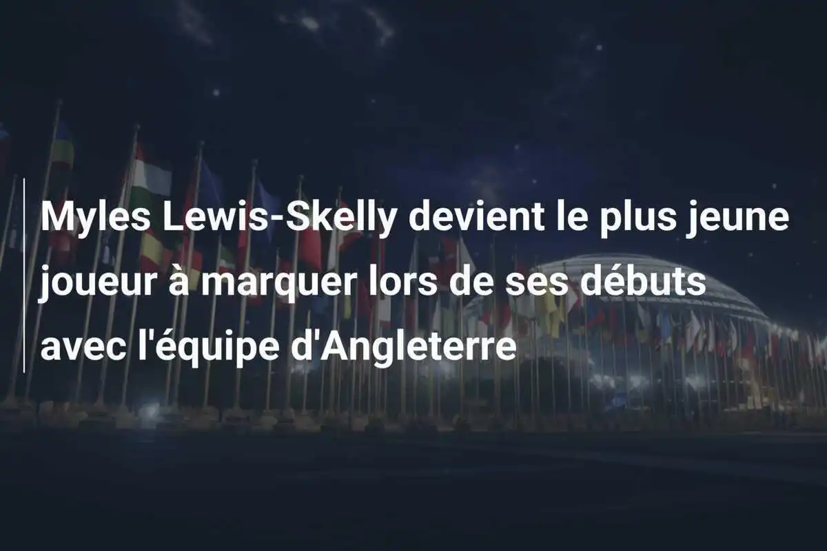 Myles Lewis-Skelly devient le plus jeune joueur à marquer lors de ses débuts avec l'équipe d'Angleterre