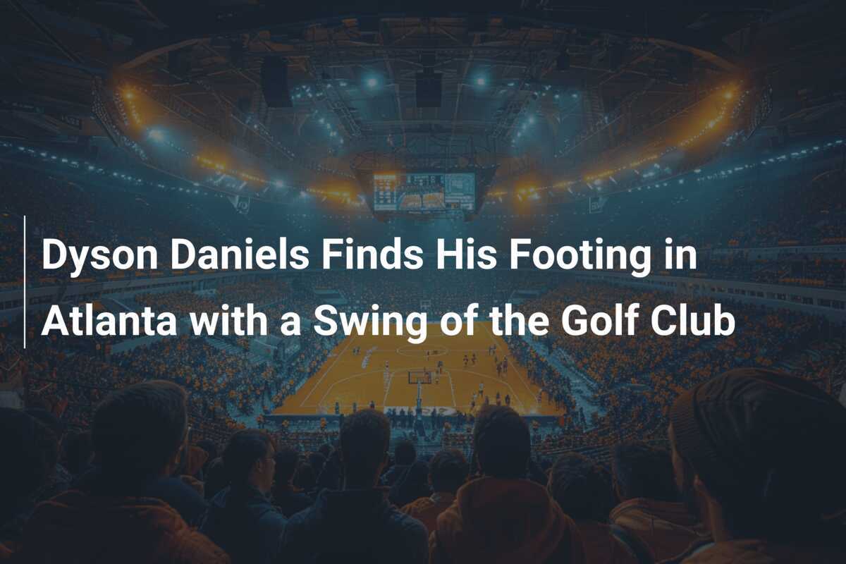 Dyson Daniels prend ses repères à Atlanta avec un swing de golf