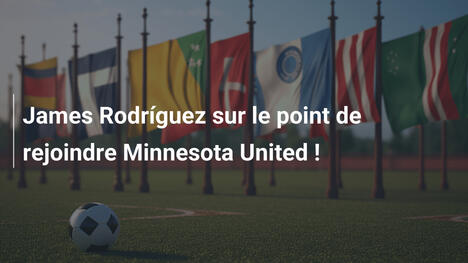 James Rodríguez sur le point de rejoindre Minnesota United !