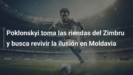 Poklonskyi toma las riendas del Zimbru y busca revivir la ilusión en Moldavia