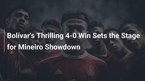 Bolívar's Thrilling 4-0 Win Sets the Stage for Mineiro Showdown