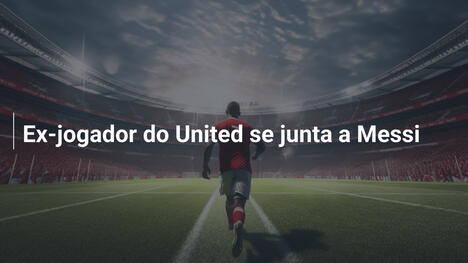Ex-jogador do United se junta a Messi
