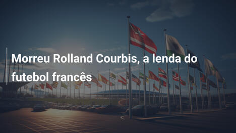 Morreu Rolland Courbis, a lenda do futebol francês