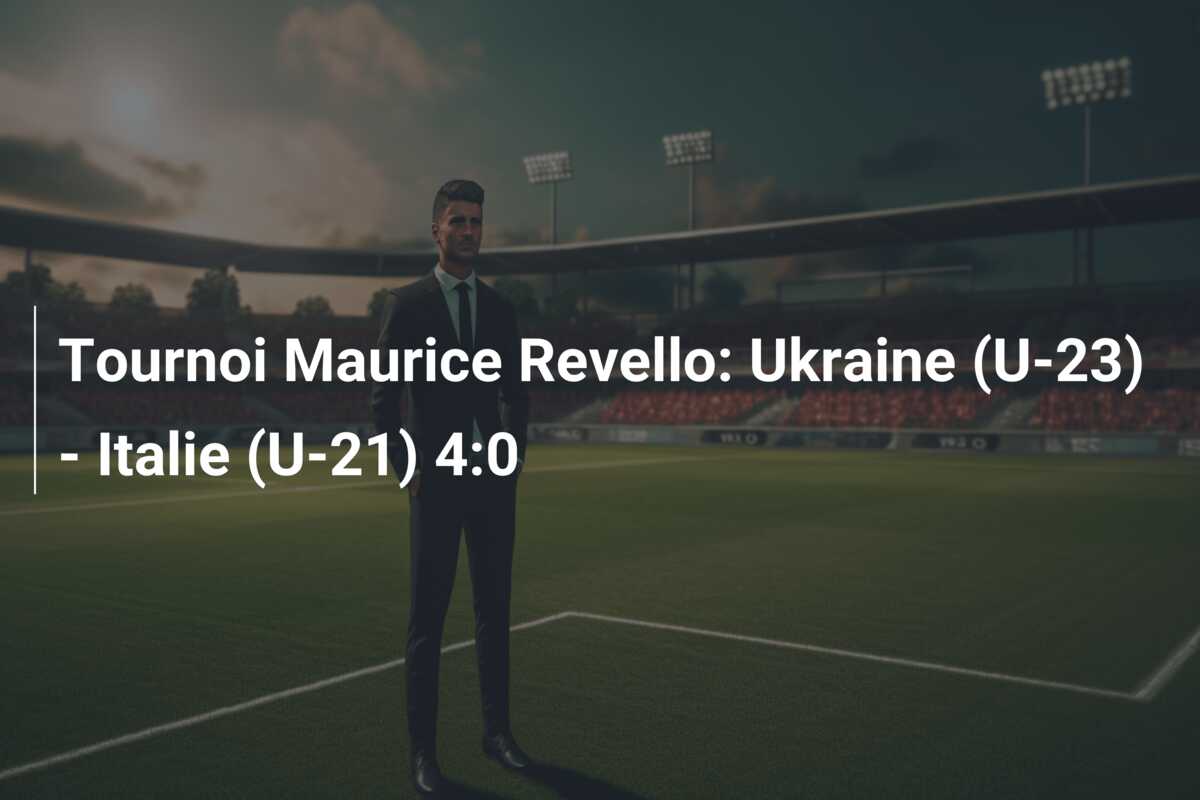 Tournoi Maurice Revello: Ukraine (U-23) – Italie (U-21) 4:0