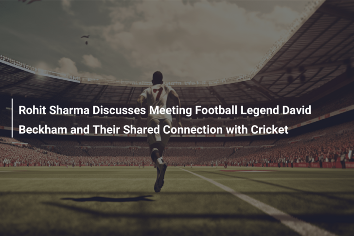 Rohit Sharma Discusses Meeting Football Legend David Beckham and Their Shared Connection with Cricket