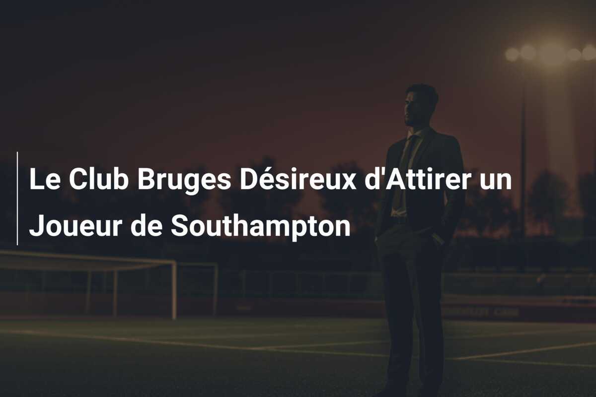 Le Club Bruges Désireux d'Attirer un Joueur de Southampton