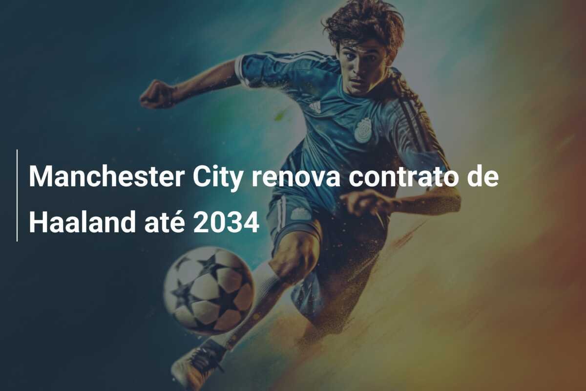 Manchester City renova contrato de Haaland até 2034