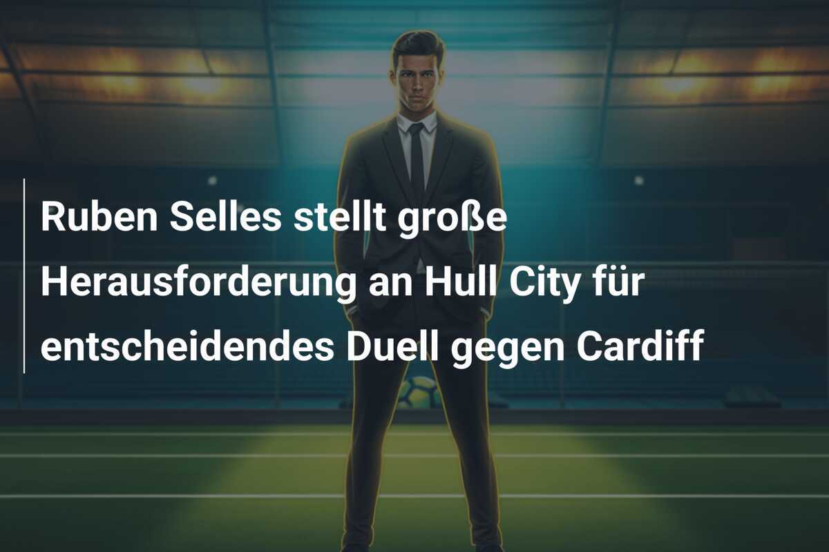 Ruben Selles stellt große Herausforderung an Hull City für entscheidendes Duell gegen Cardiff