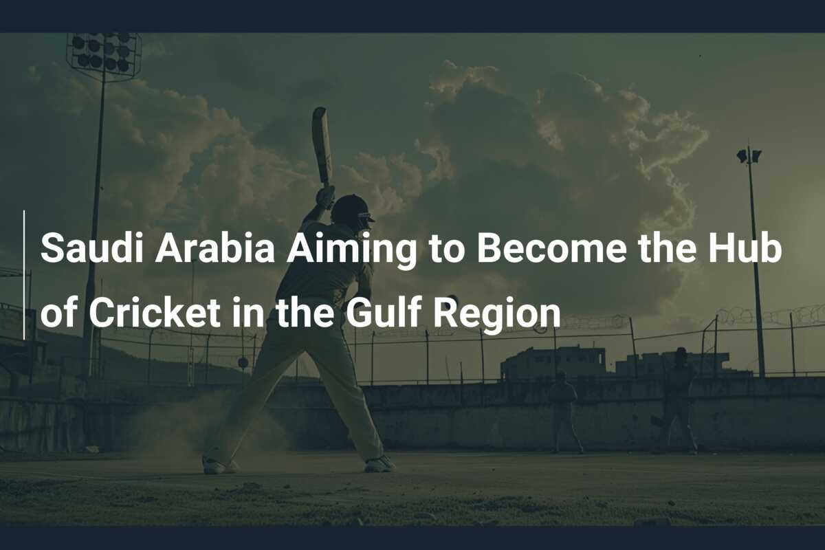 Saudi Arabia Aiming to Become the Hub of Cricket in the Gulf Region ...