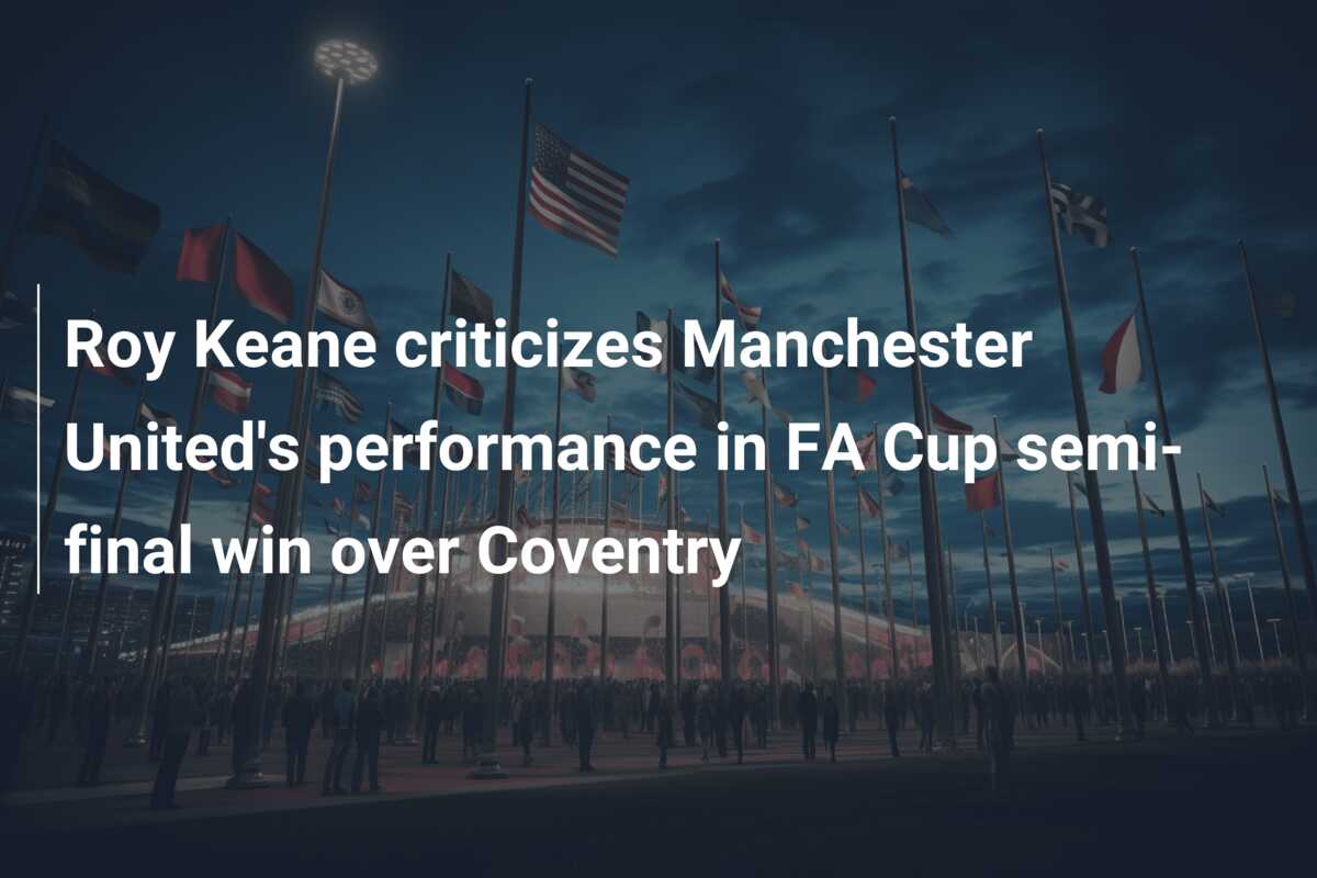 Roy Keane criticizes Manchester United's performance in FA Cup semi ...