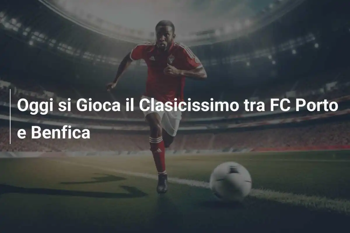 Oggi si Gioca il Clasicissimo tra FC Porto e Benfica