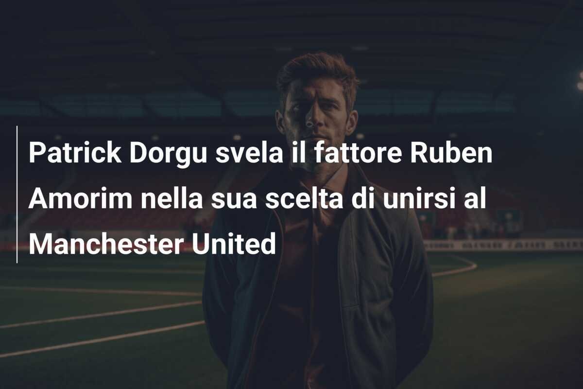 Patrick Dorgu svela il fattore Ruben Amorim nella sua scelta di unirsi al Manchester United