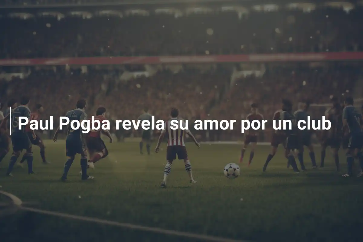Paul Pogba revela su amor por un club