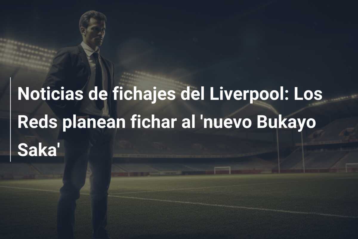 Noticias de fichajes del Liverpool: Los Reds planean fichar al 'nuevo Bukayo Saka'