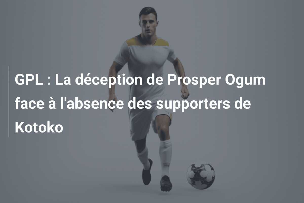 GPL : La déception de Prosper Ogum face à l'absence des supporters de Kotoko