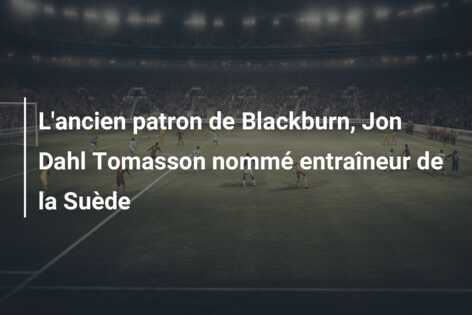 L’ancien patron de Blackburn, Jon Dahl Tomasson nommé entraîneur de la Suède