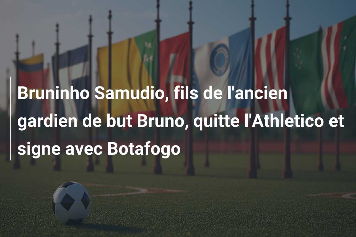Bruninho Samudio, fils de l’ancien gardien de but Bruno, quitte l’Athletico et signe avec Botafogo