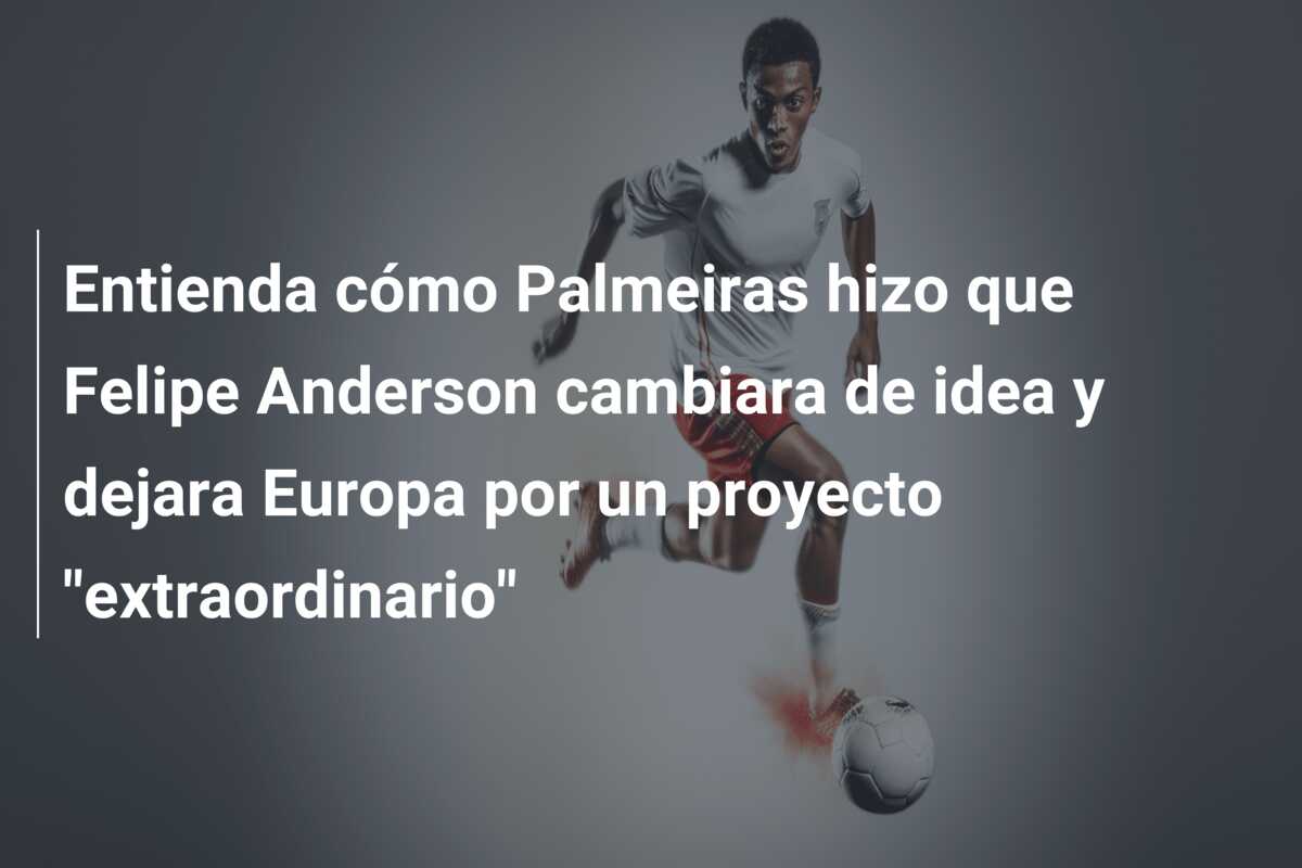 Entienda cómo Palmeiras hizo que Felipe Anderson cambiara de idea y dejara Europa por un proyecto “extraordinario”