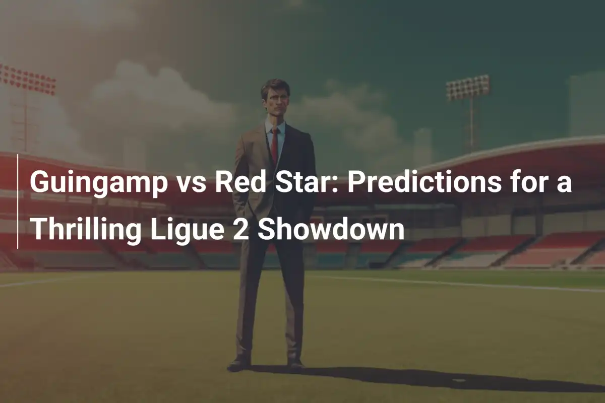 Guingamp vs Red Star: Ein Ligue-2-Duell voller Spannung und Tore