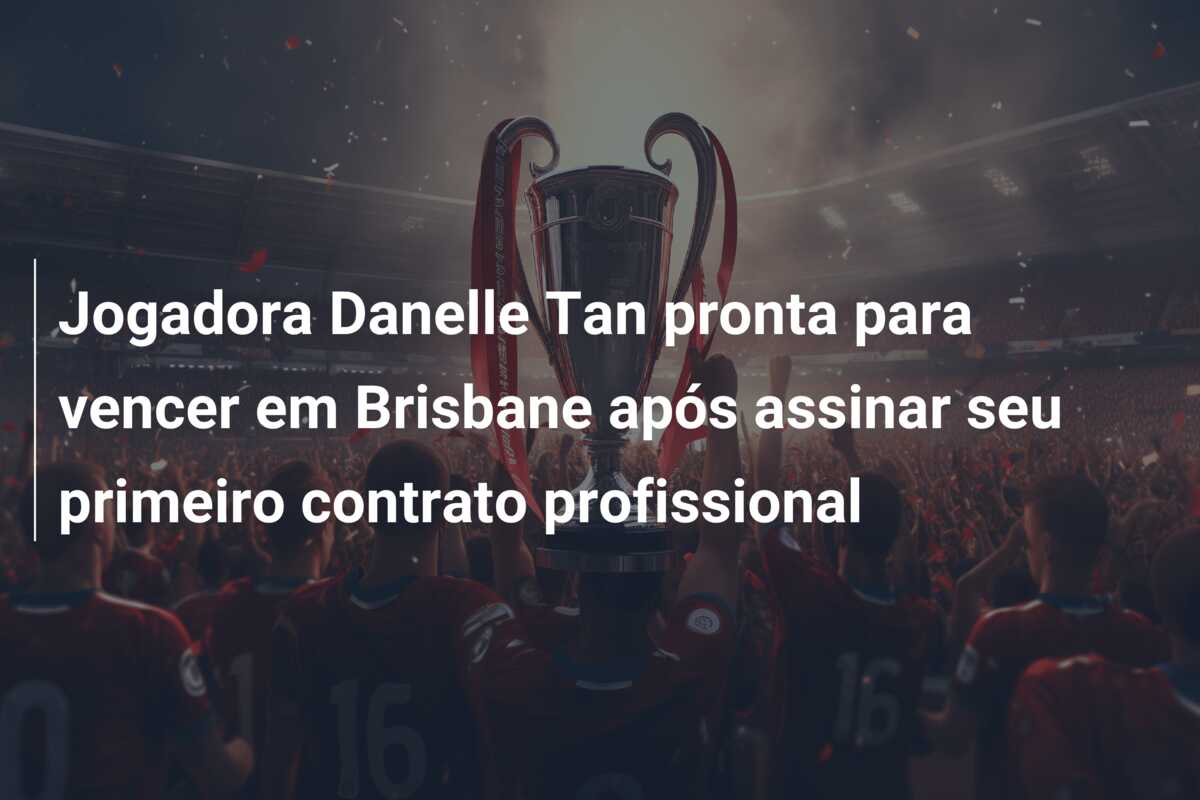 Jogadora Danelle Tan pronta para vencer em Brisbane após assinar seu primeiro contrato profissional