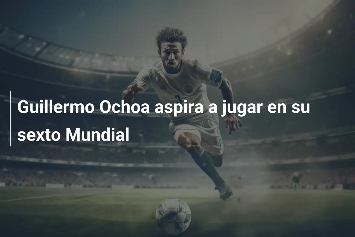 Guillermo Ochoa aspira a jugar en su sexto Mundial