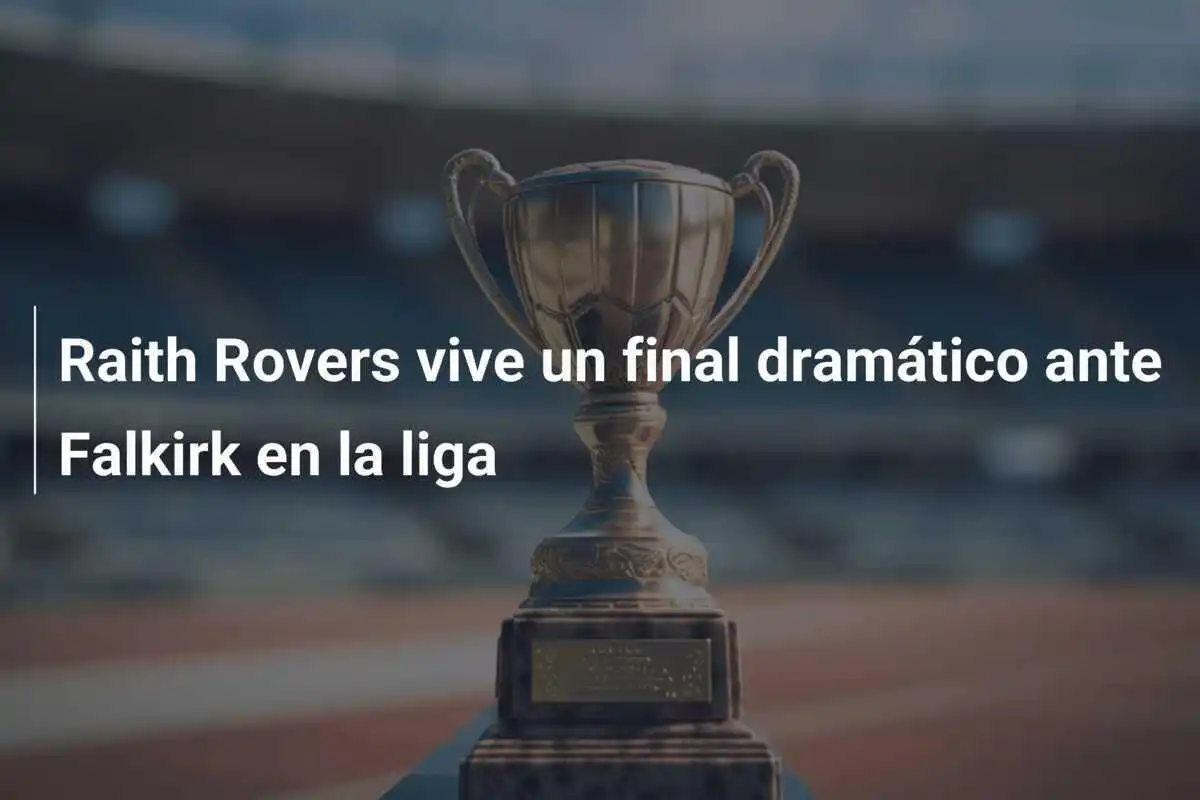 Raith Rovers vive un final dramático ante Falkirk en la liga