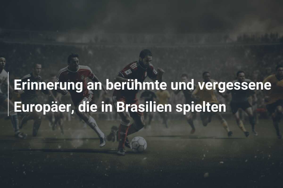 Erinnerung an berühmte und vergessene Europäer, die in Brasilien spielten