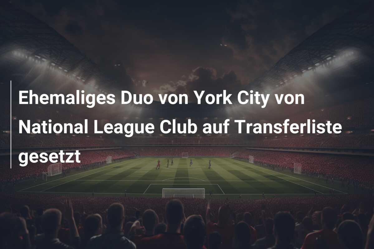 Ehemaliges Duo von York City von National League Club auf Transferliste gesetzt